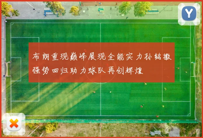 布朗重现巅峰展现全能实力孙铭徽强势回归助力球队再创辉煌